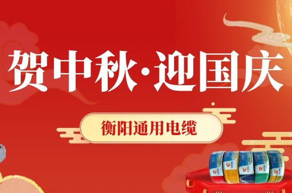 賀中秋·迎國(guó)慶丨衡陽(yáng)通用電纜，感恩一路有您！